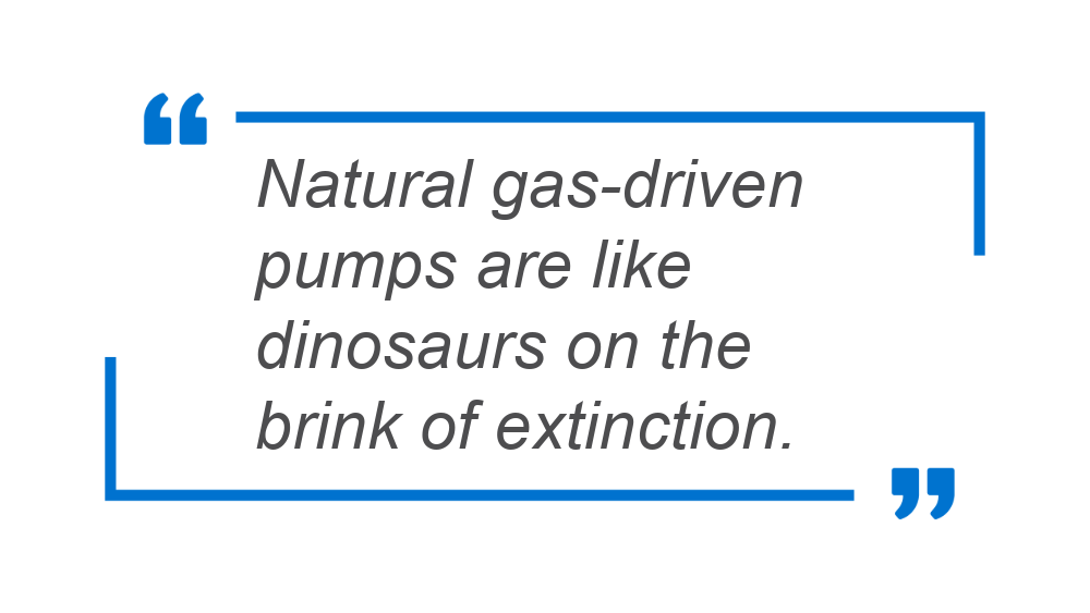 Gas-drive pumps are like dinosaurs on the brink of extinction. 