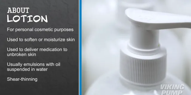 About lotion; for personal cosmetic purposes, used to soften or moisturize skin, used to deliver medication to unbroken skin, usually emulsions with oil suspended in water, shear-thinning